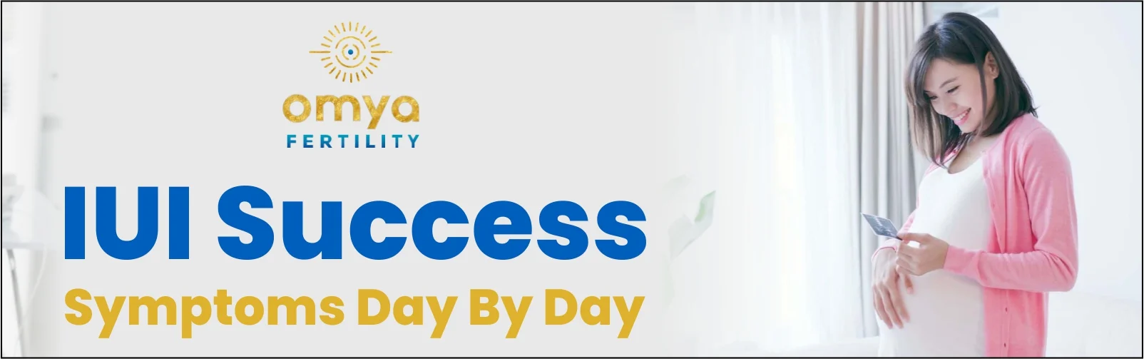 IUI Success Symptoms Day By Day | Omya Fertility Centre